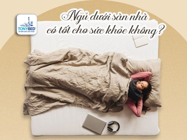 Ngủ dưới sàn nhà có ảnh hưởng đến sức khỏe